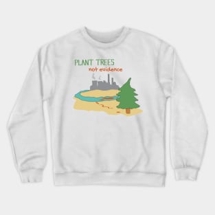 Plant Trees Not Evidence - Shirt Design Crewneck Sweatshirt